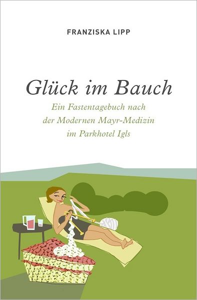 Glück im Bauch: Ein Fastentagebuch nach der Modernen Mayr-Medizin