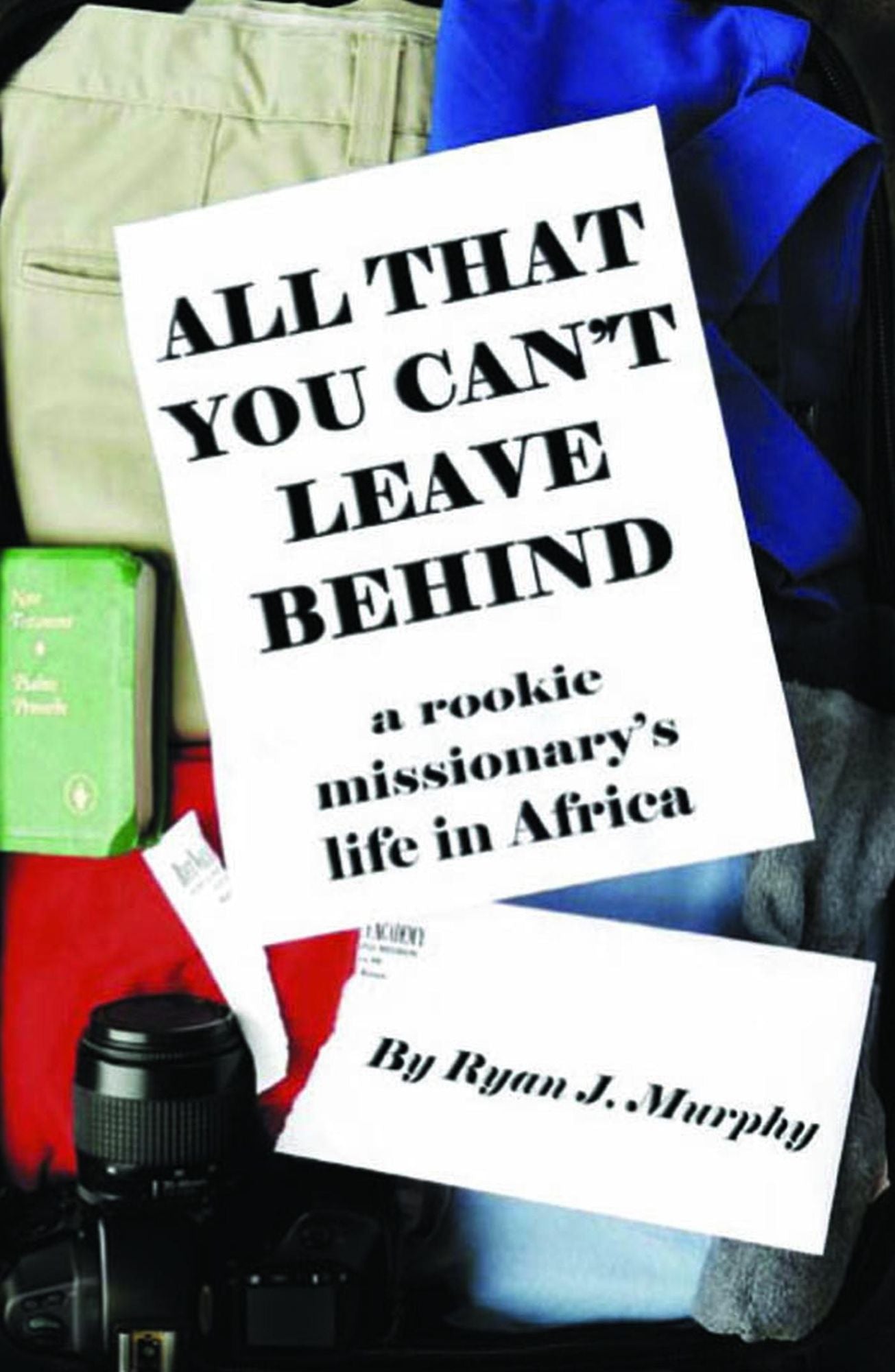 All That You Can't Leave Behind: A Rookie Missionary's Life In Africa