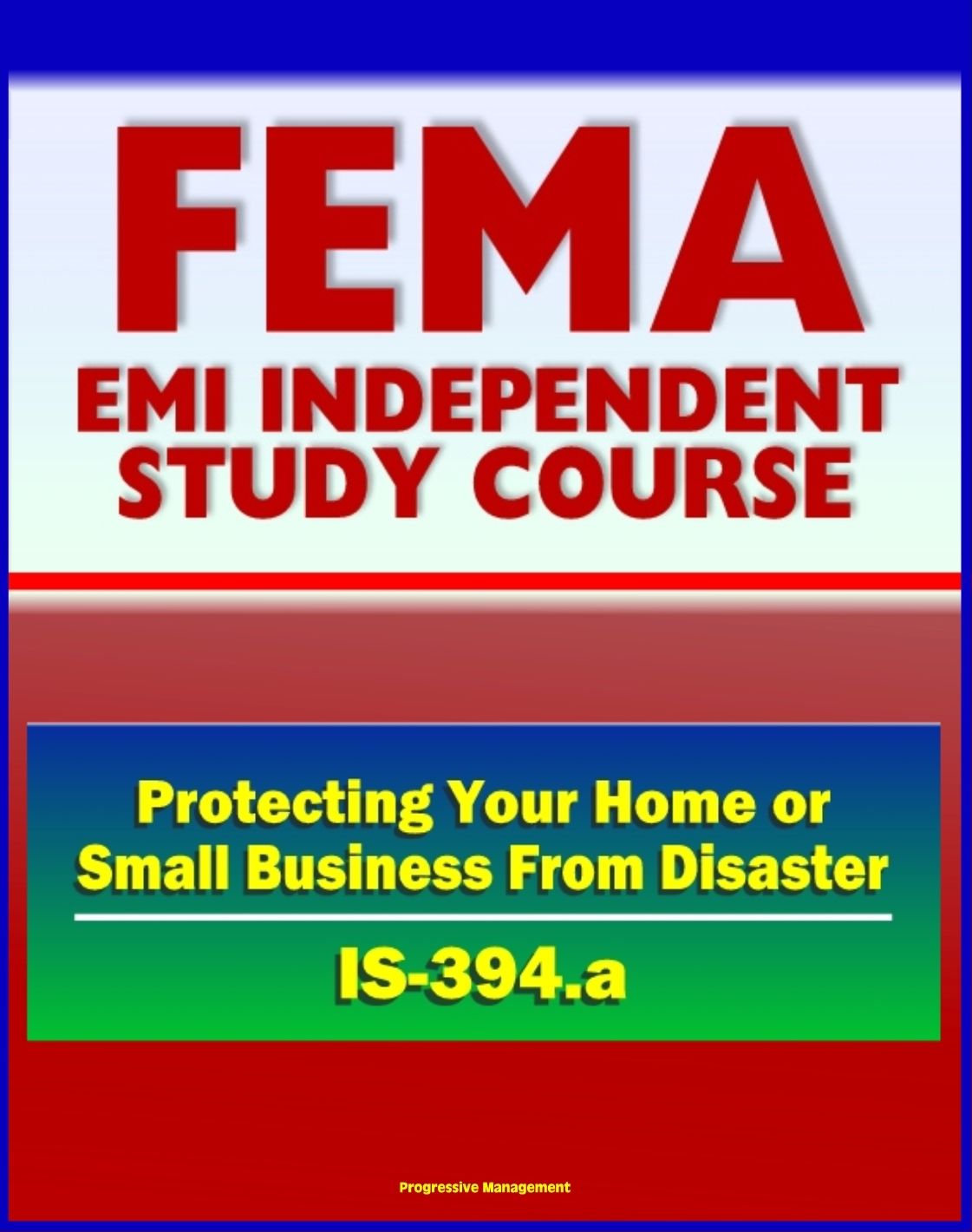 21st Century FEMA Study Course: Protecting Your Home or Small Business From Disaster (IS-394.a) - Natural Disasters, Water and Wind Damage, Wildfires, Earthquake Damage, Success Stories