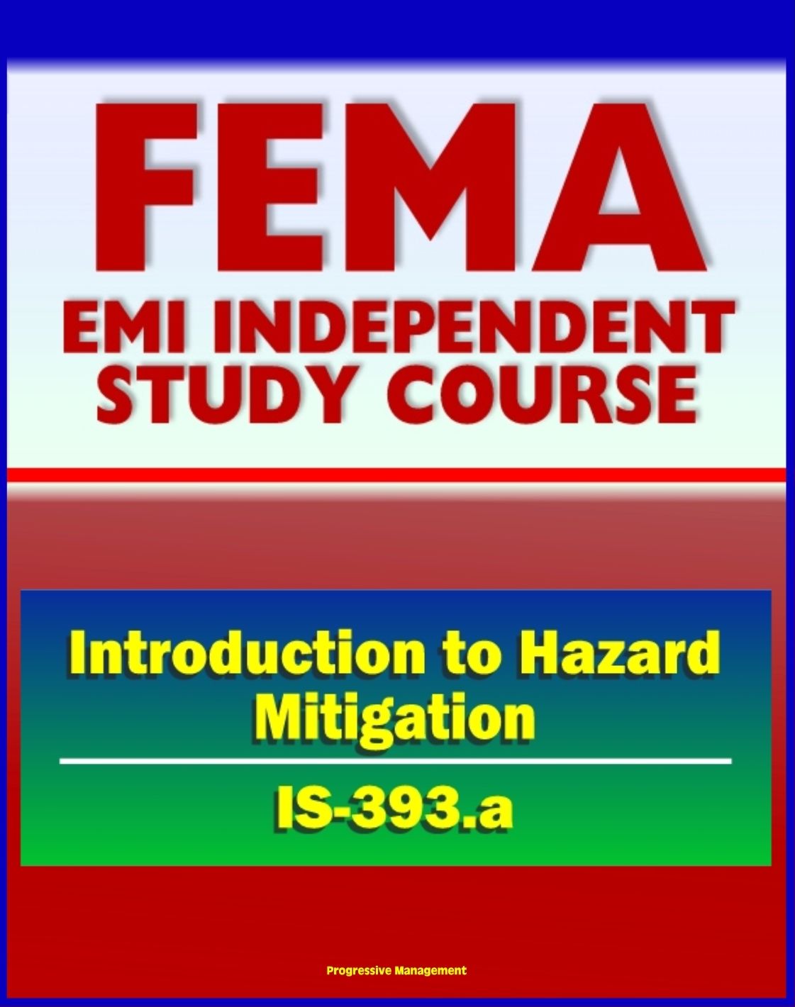 21st Century FEMA Study Course: Introduction to Hazard Mitigation (IS-393.a) - Flood, Earthquake, Tornado, Hurricane, Wildfire, Critical Facilities Protection, Community Programs