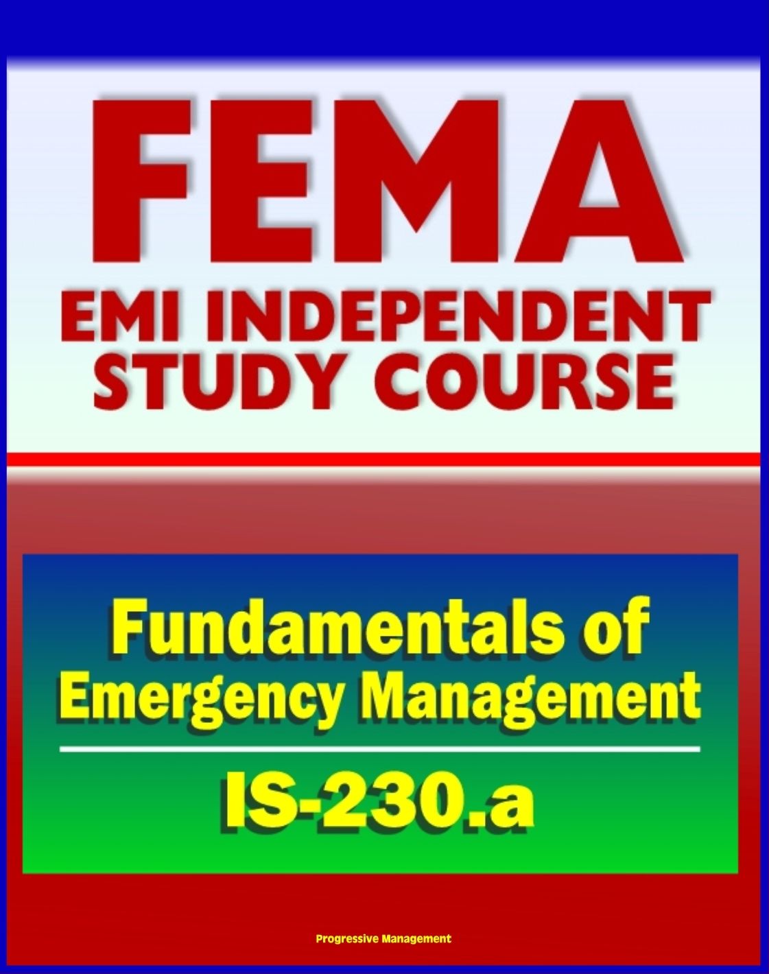 21st Century FEMA Study Course: Fundamentals of Emergency Management (IS-230.a) - Integrated EMS, Incident Management, Case Studies, Prevention, Preparedness, Response, Recovery, Mitigation