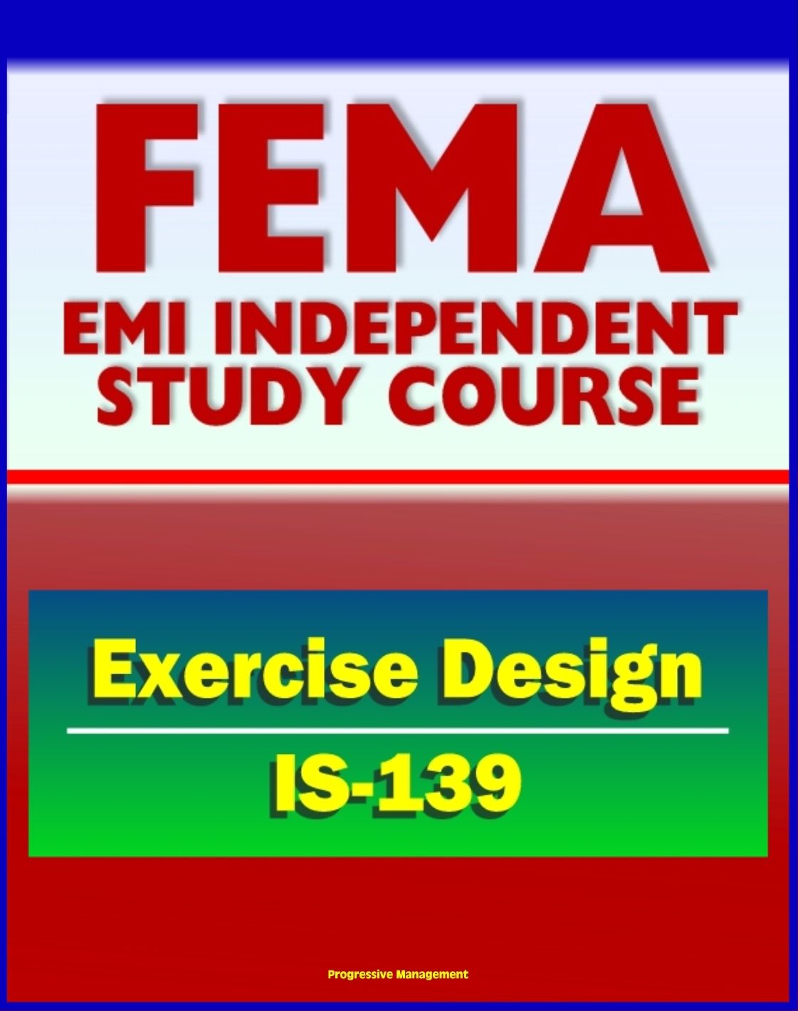 21st Century FEMA Study Course: Exercise Design (IS-139) - Drills, Functional Exercises, Table Top and Full-scale Exercises, Emergency and Disaster Scenario