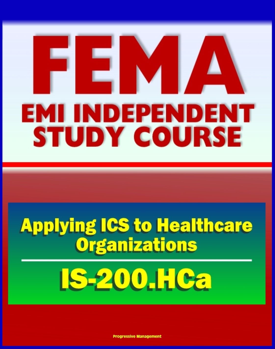 21st Century FEMA Study Course: Applying ICS to Healthcare Organizations (IS-200.HCa) - Physicians, Department Managers, Unit Leaders, Charge Nurses, And Hospital Administrators