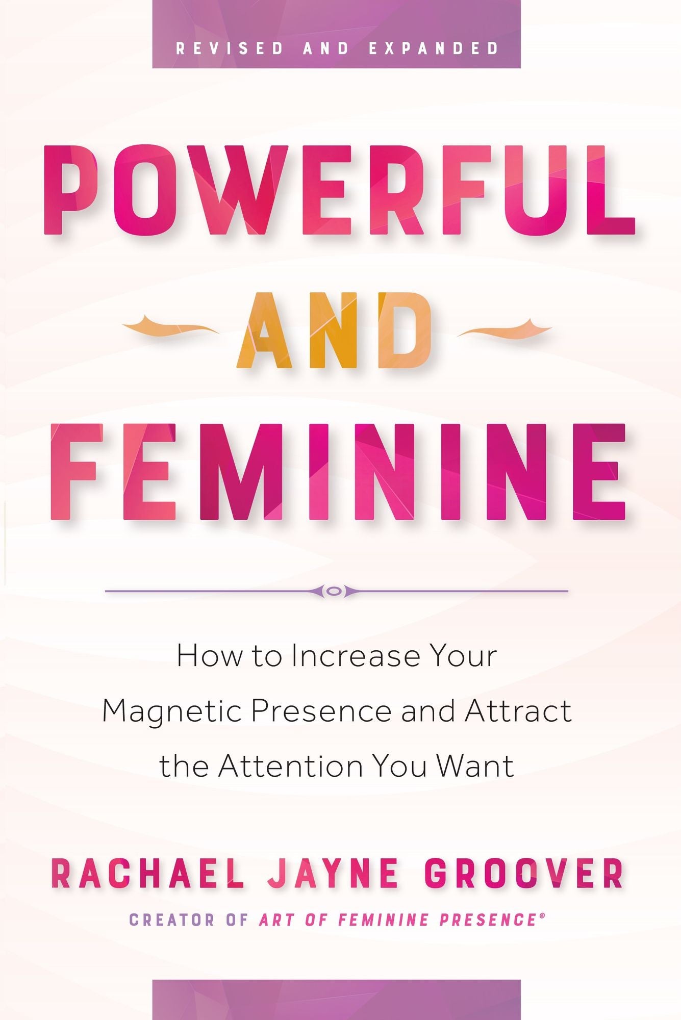Powerful and Feminine: How to Increase Your Magnetic Presence & Attract the Attention You Want