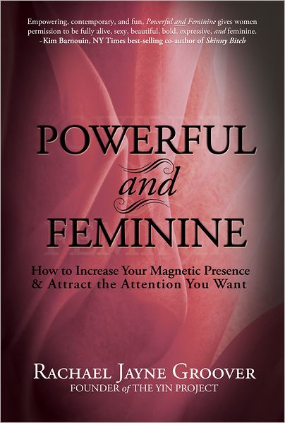 Powerful and Feminine: How to Increase Your Magnetic Presence & Attract the Attention You Want