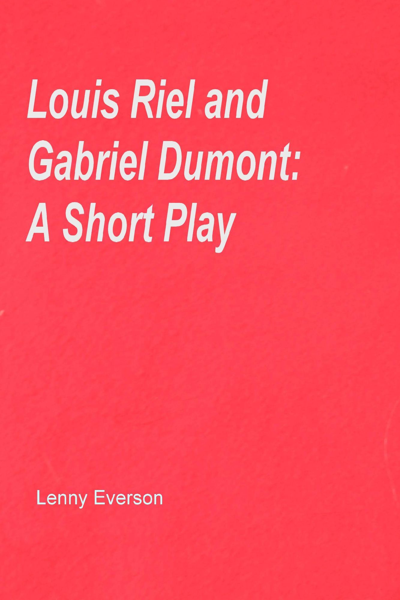Louis Riel and Gabriel Dumont: A Short Play