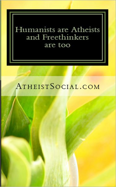 Humanists are Atheists and Freethinkers are too