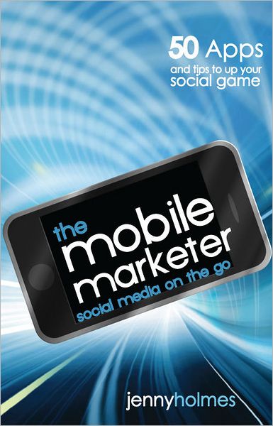 The Mobile Marketer: 50 Apps and Tips to Up Your Social Game