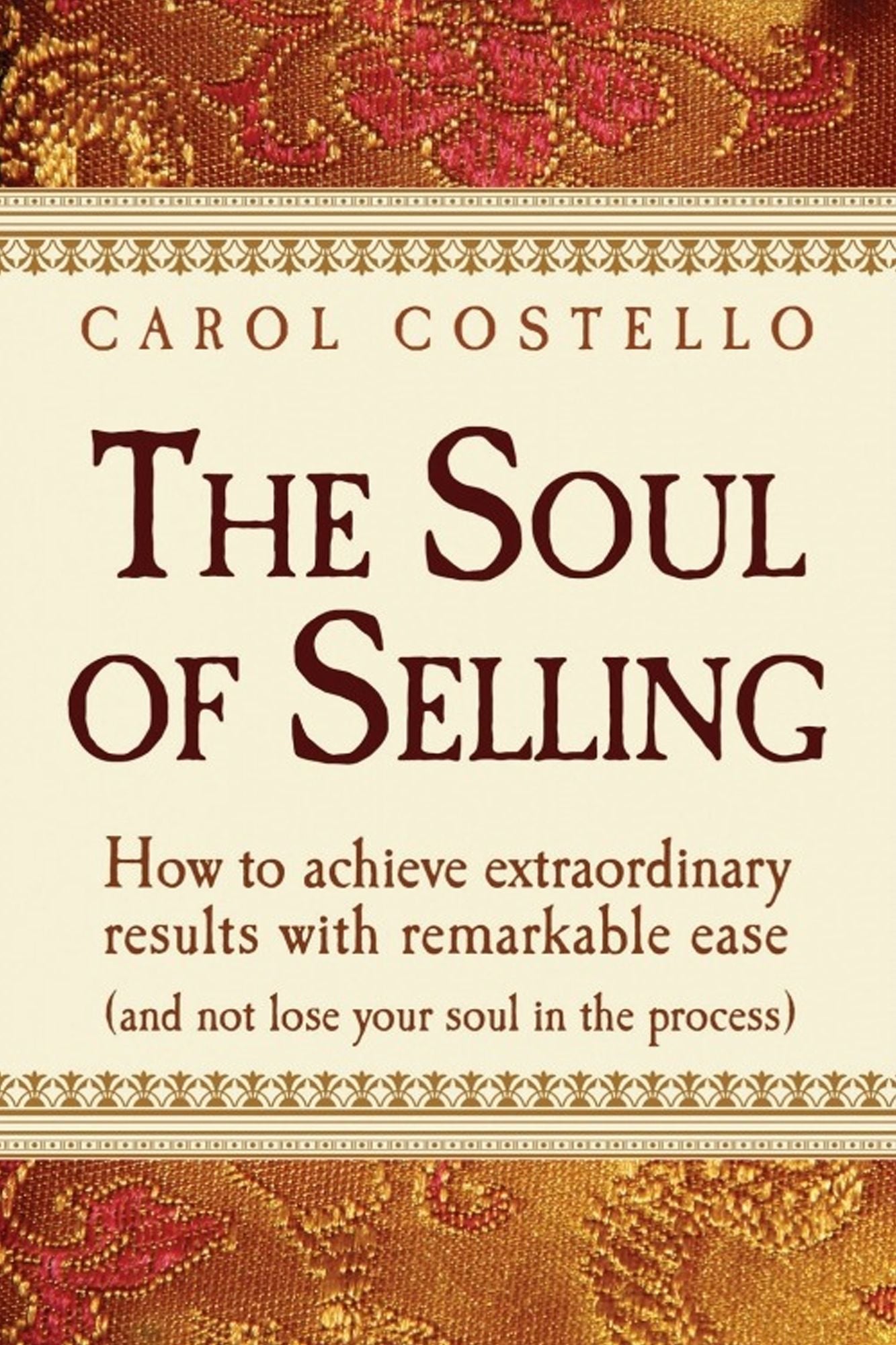 The Soul of Selling: How to achieve extraordinary results with remarkable ease (and not lose your soul in the process)