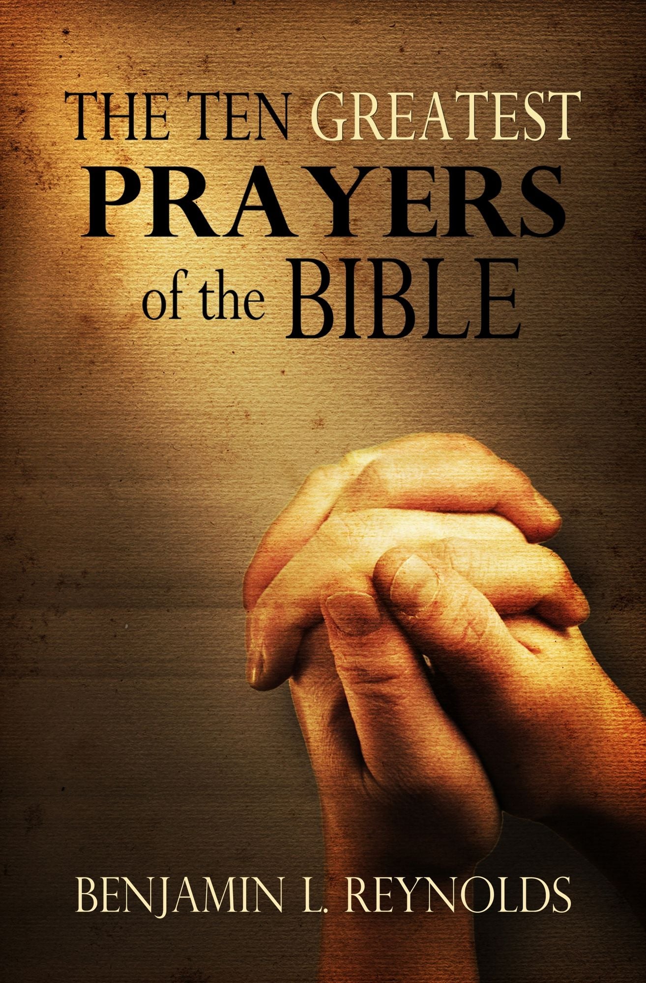The Ten Greatest Prayers of the Bible