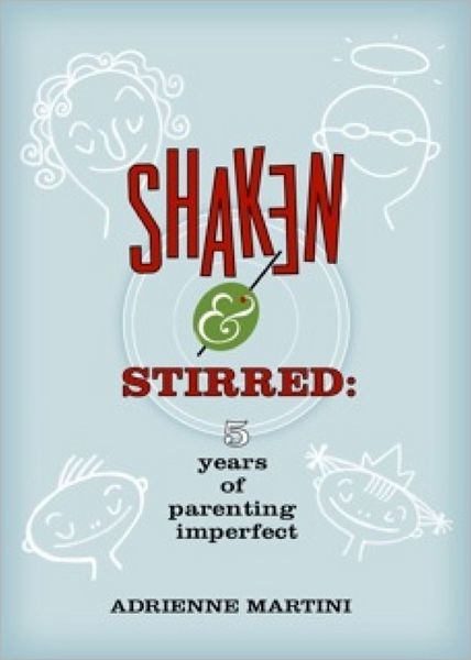 Shaken and Stirred: Five Years of Parenting Imperfect