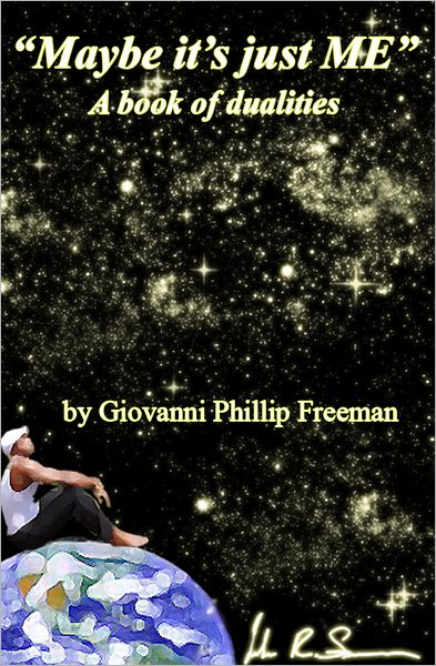 Maybe it's just ME. A book of dualities by Giovanni Phillip Freeman