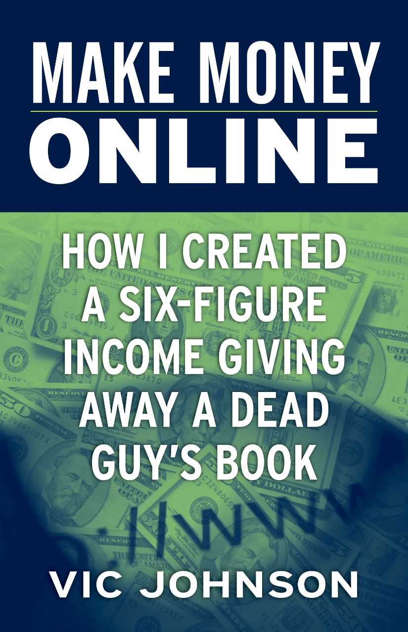 Make Money Online: How I Created a Six Figure Income Giving Away a Dead Guy's Book