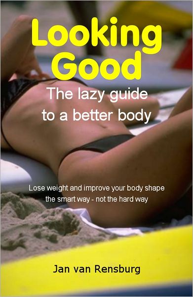 Looking Good: The Lazy Guide to a Better Body