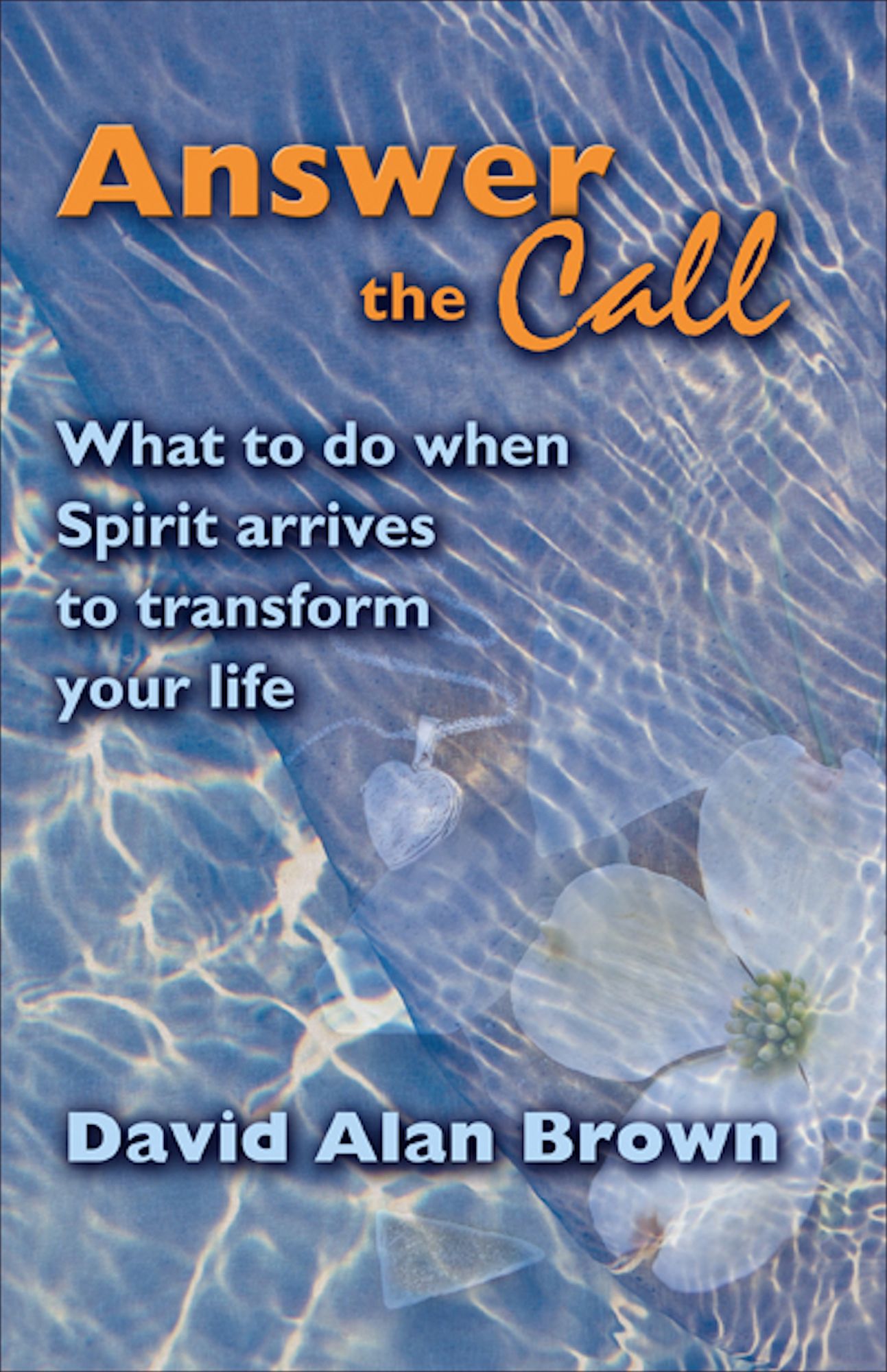 Answer The Call: What to do when Spirit arrives to transform your life.