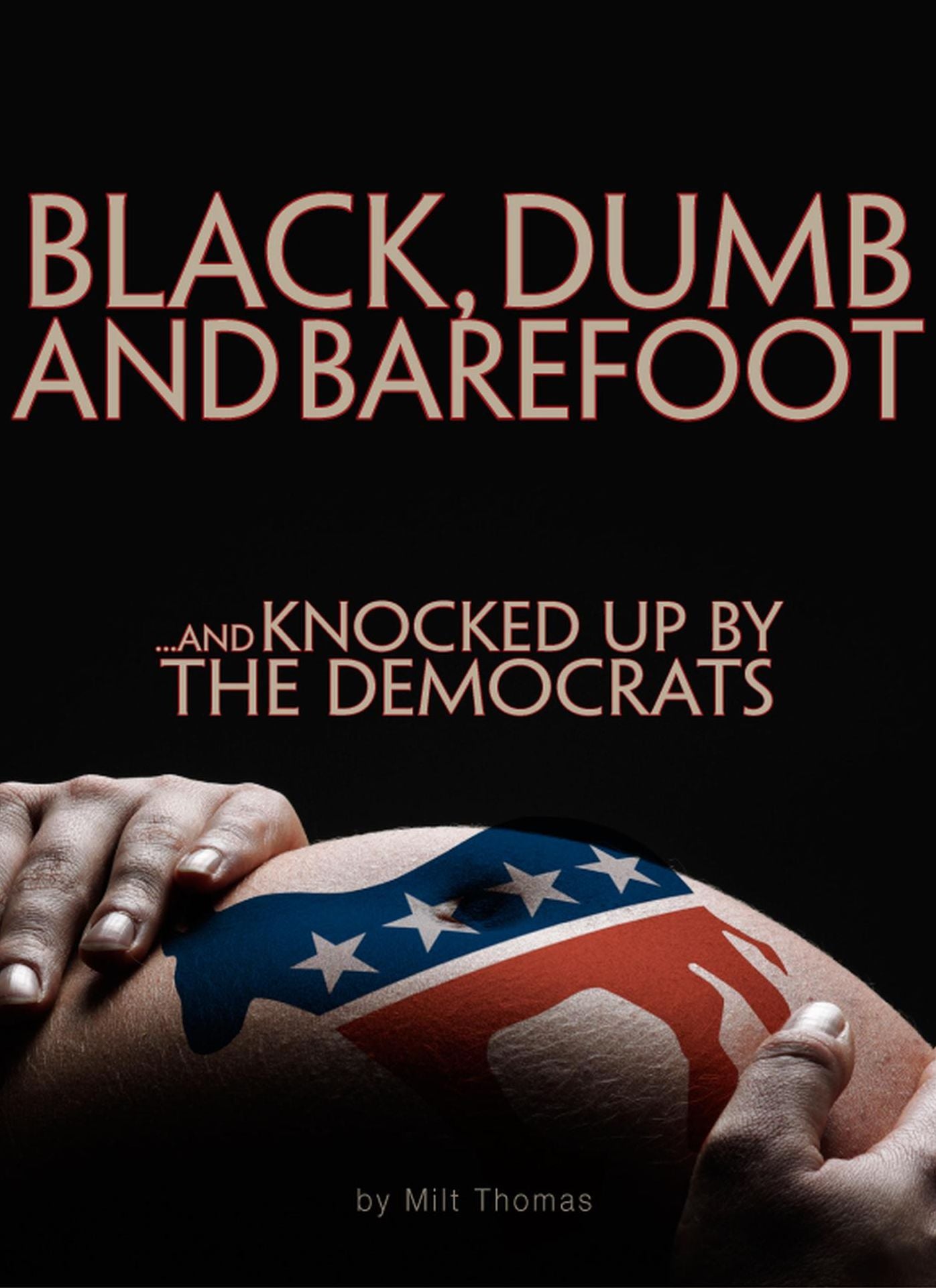 BLACK, DUMB and BAREFOOT...AND KNOCKED UP BY THE DEMOCRATS