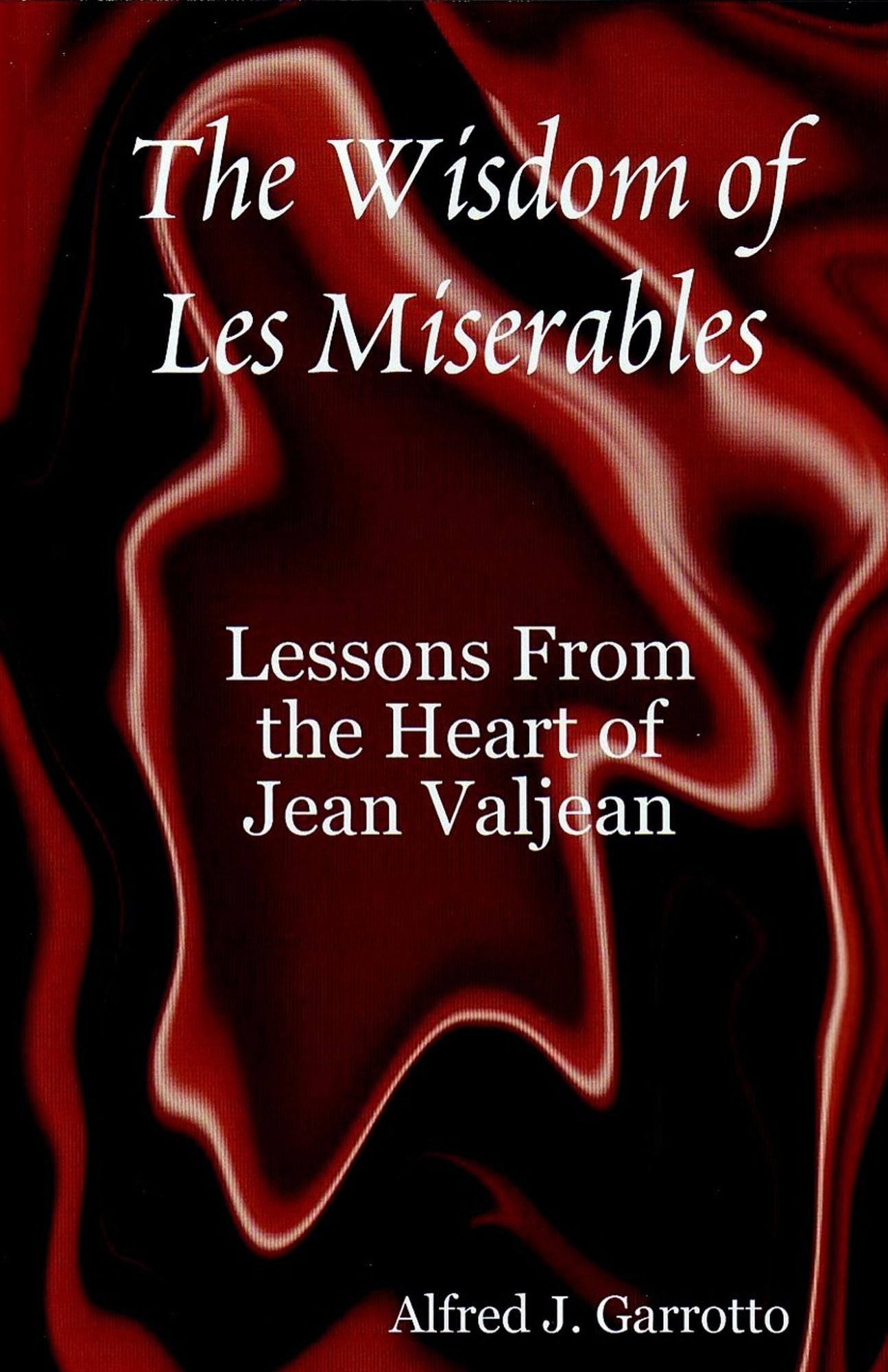 The Wisdom of Les Miserables: Lessons From the Heart of Jean Valjean