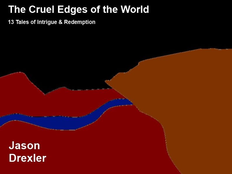 The Cruel Edges of the World: 13 Tales of Intrigue & Redemption