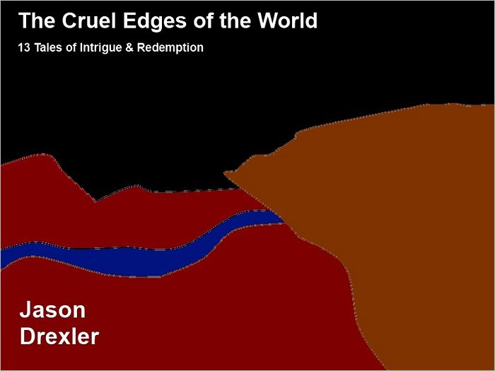 The Cruel Edges of the World: 13 Tales of Intrigue & Redemption