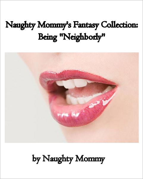 Naughty Mommy's Fantasy Collection: Being "Neighborly"