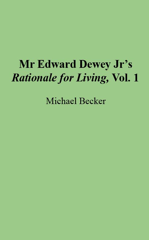 Mr Edward Dewey Jr's Rationale for Living, Vol. 1