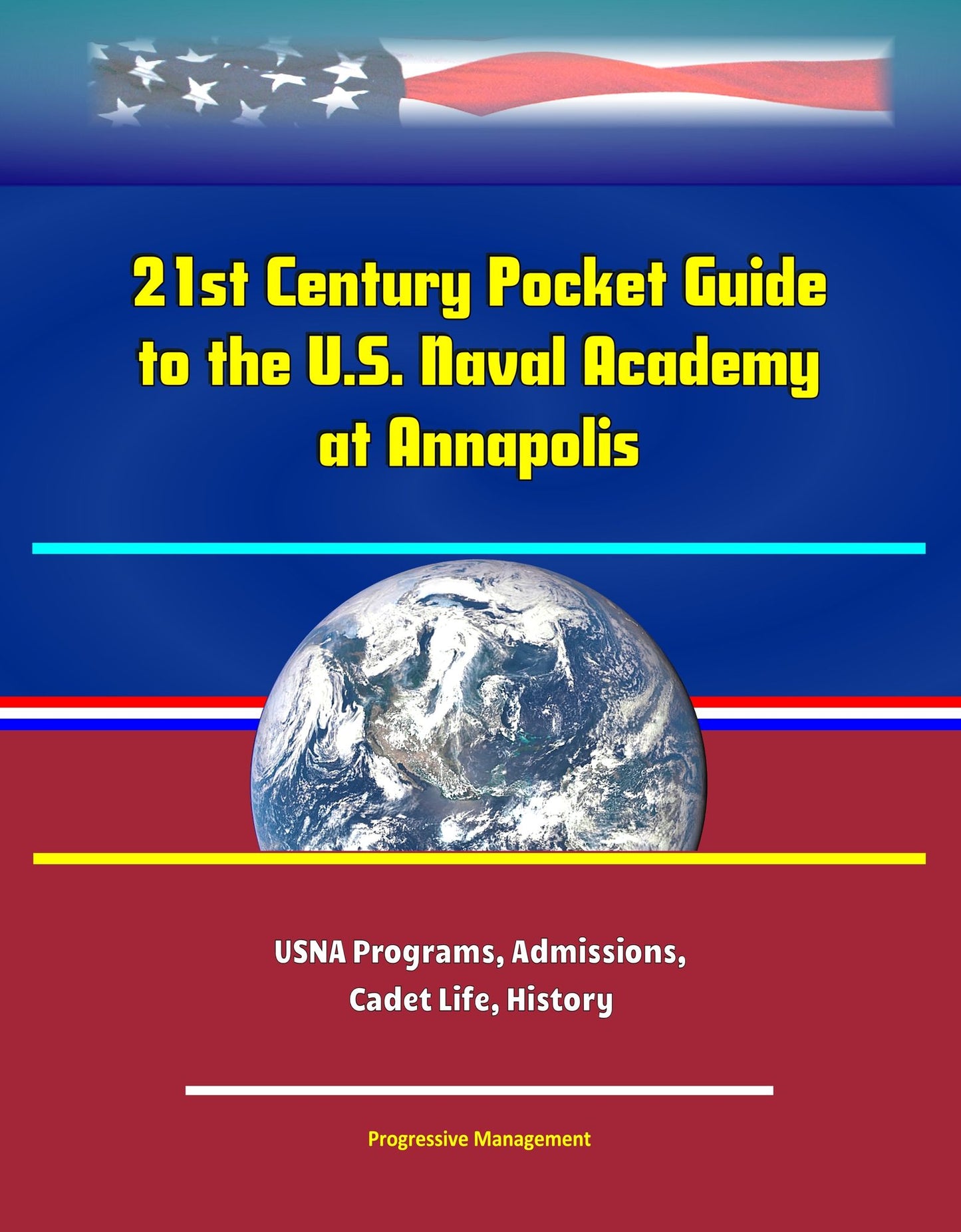 21st Century Pocket Guide to the U.S. Naval Academy at Annapolis: USNA Programs, Admissions, Cadet Life, History
