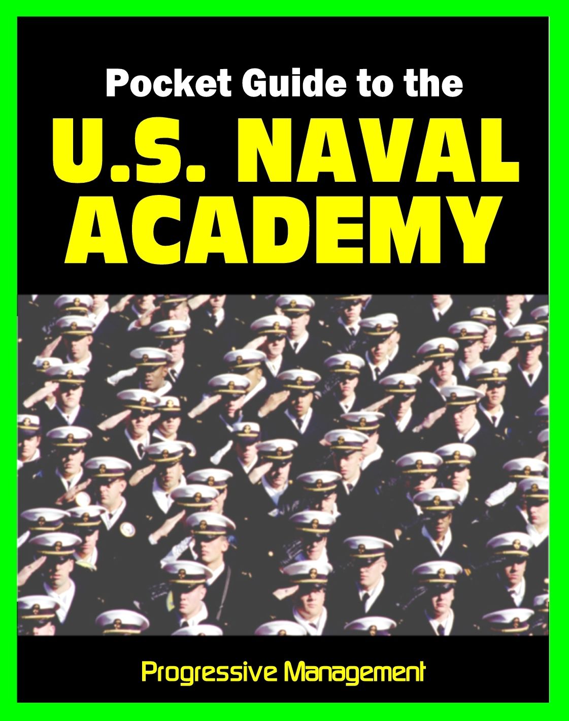 21st Century Pocket Guide to the U.S. Naval Academy at Annapolis: USNA Programs, Admissions, Cadet Life, History