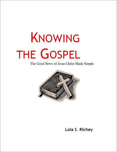 Knowing the Gospel The Good News of Jesus Christ Made Simple