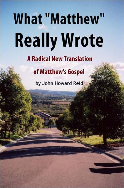 What "Matthew" Really Wrote: A Radical New Translation of Matthew's Gospel