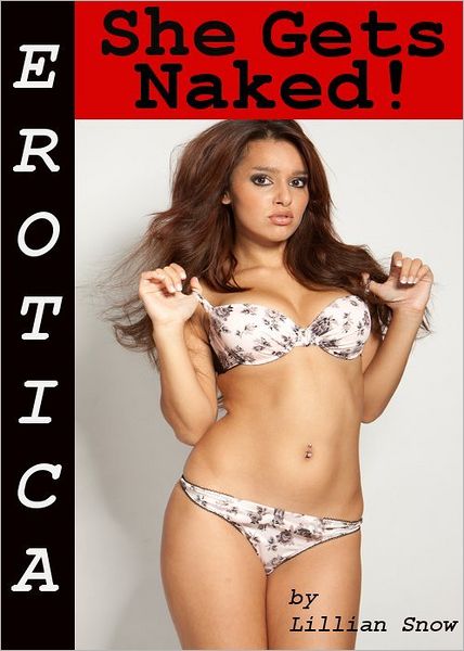 Erotica: She Gets Naked! Tales of Sex