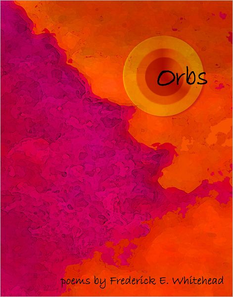 orbs: poems by Frederick E. Whitehead