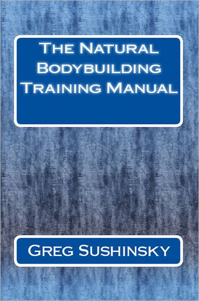 The Natural Bodybuilding Training Manual