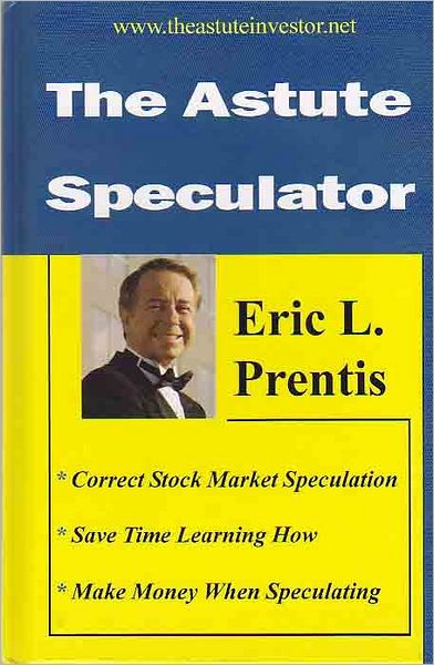 The Astute Speculator: Moneymaking Stock Market Trading Advice from the Masters