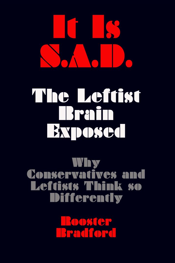 It Is S.A.D.: The Leftist Brain Exposed-Why Conservatives and Leftists Think so Differently