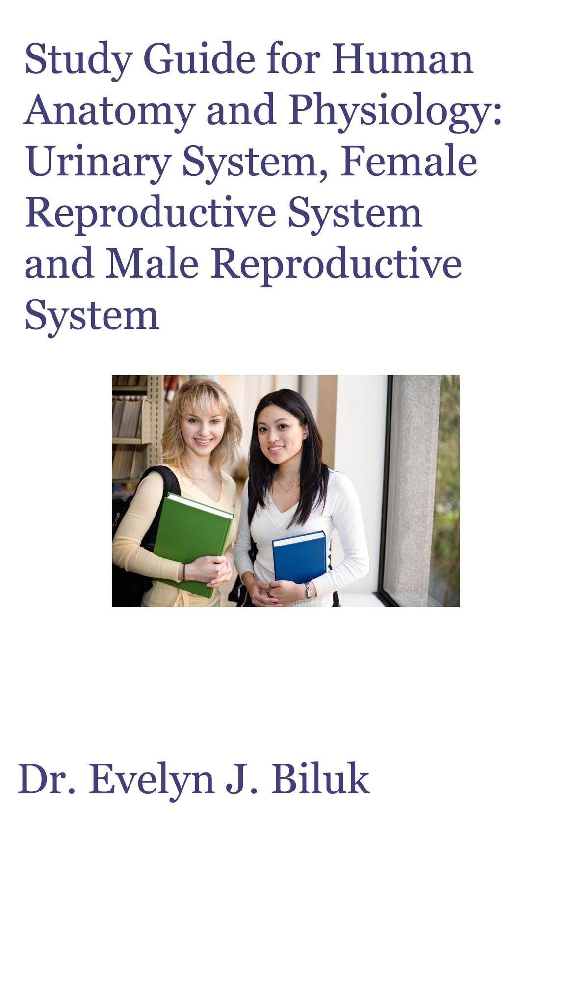 Study Guide for Human Anatomy and Physiology: Urinary System, Female Reproductive System and Male Reproductive System