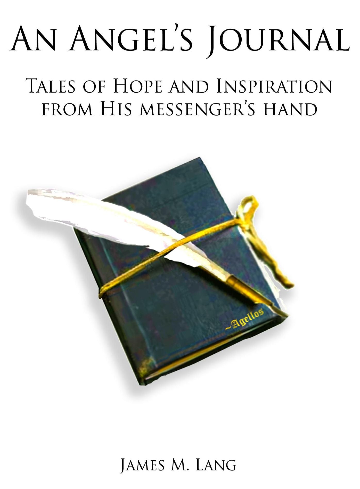 An Angel's Journal: Tales of Hope and Inspiration from His messenger's hand
