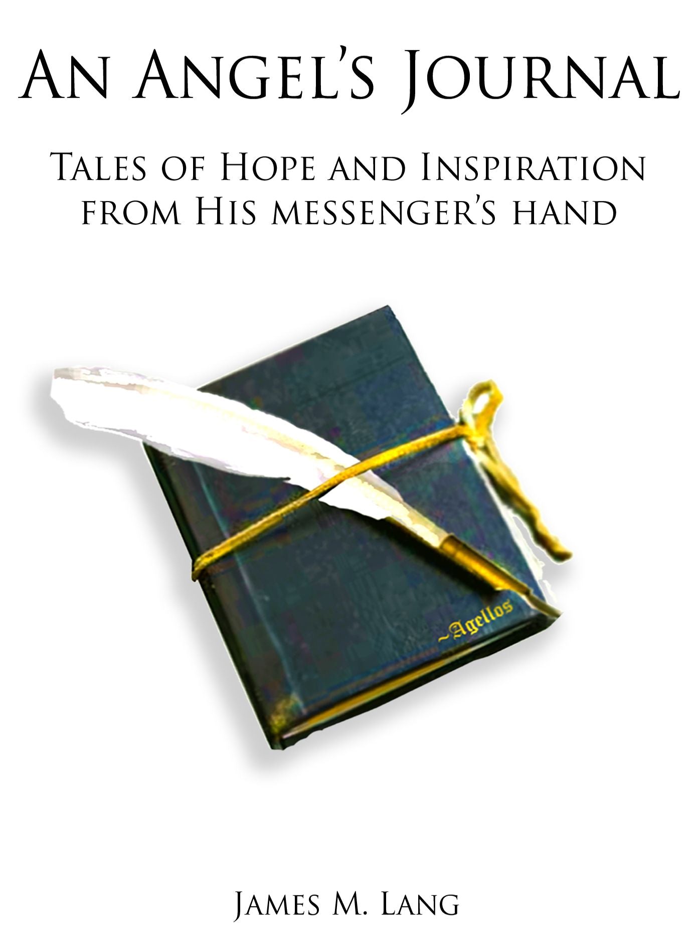 An Angel's Journal: Tales of Hope and Inspiration from His messenger's hand