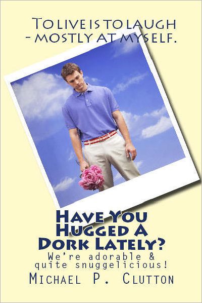 Have You Hugged A Dork Lately?