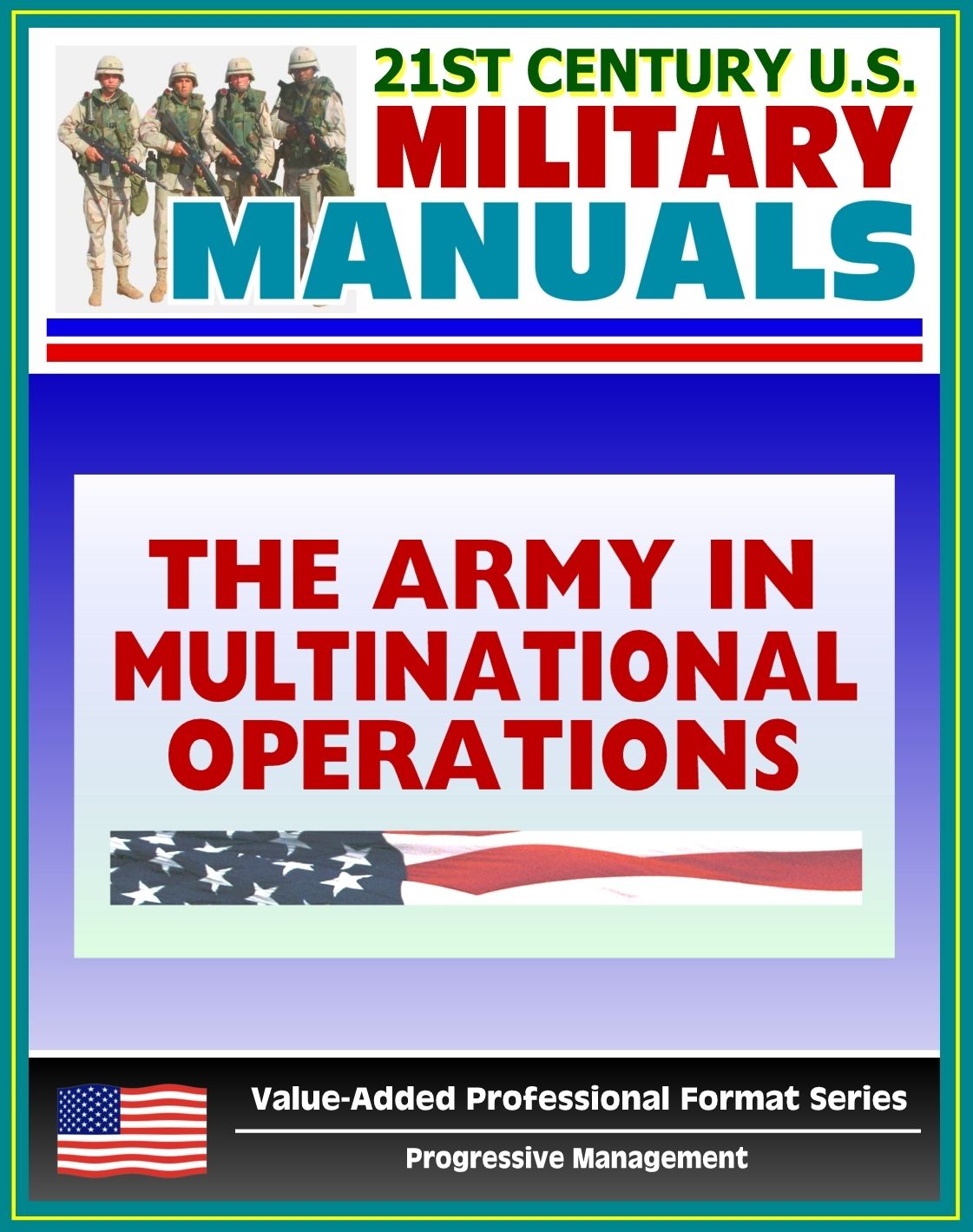 21st Century U.S. Military Manuals: The Army in Multinational Operations (FM 100-8) Nations, Coalitions, Alliances in War and Peacekeeping (Value-Added Professional Format Series)