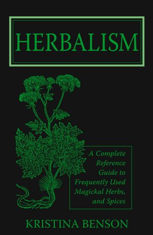 Herbalism: A Complete Reference Guide to Magickal Herbs and Spices