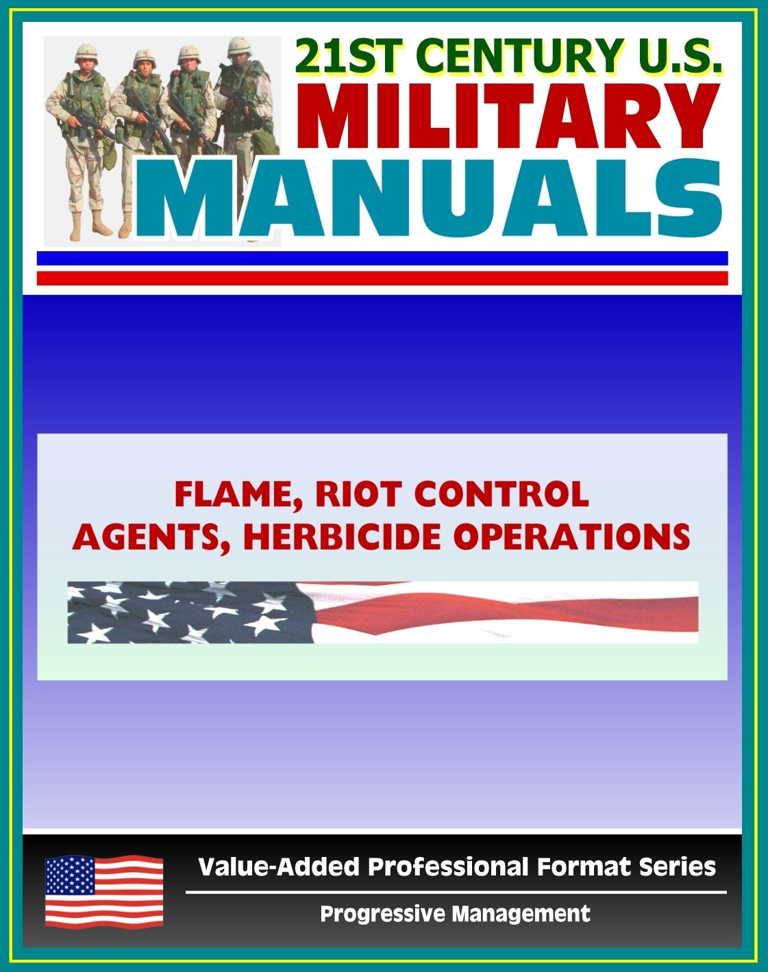 21st Century U.S. Military Manuals: Flame, Riot Control Agents (RCA) and Herbicide Operations Field Manual - FM 3-11 (Value-Added Professional Format Series)
