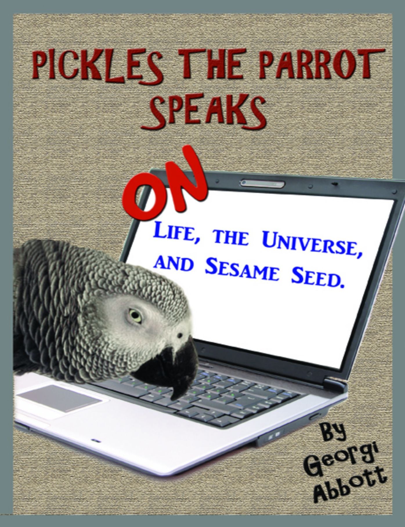 Pickles The Parrot Speaks: On Life, The Universe, And Sesame Seed