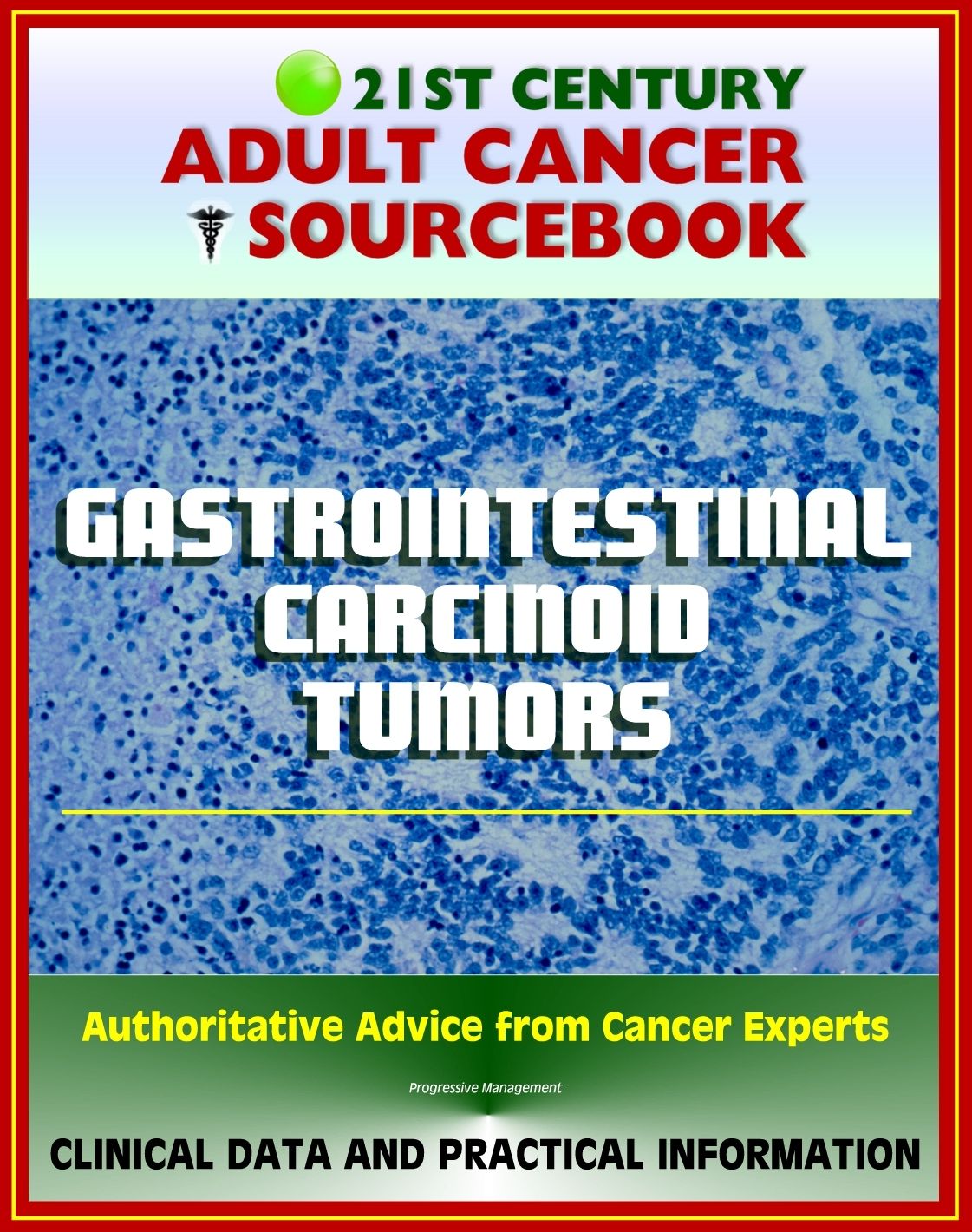 21st Century Adult Cancer Sourcebook: Gastrointestinal Carcinoid Tumors - Appendix, Rectal, Small Bowel, Gastric, Colon, Pancreatic, Regional, Metastatic, Carcinoid Syndrome