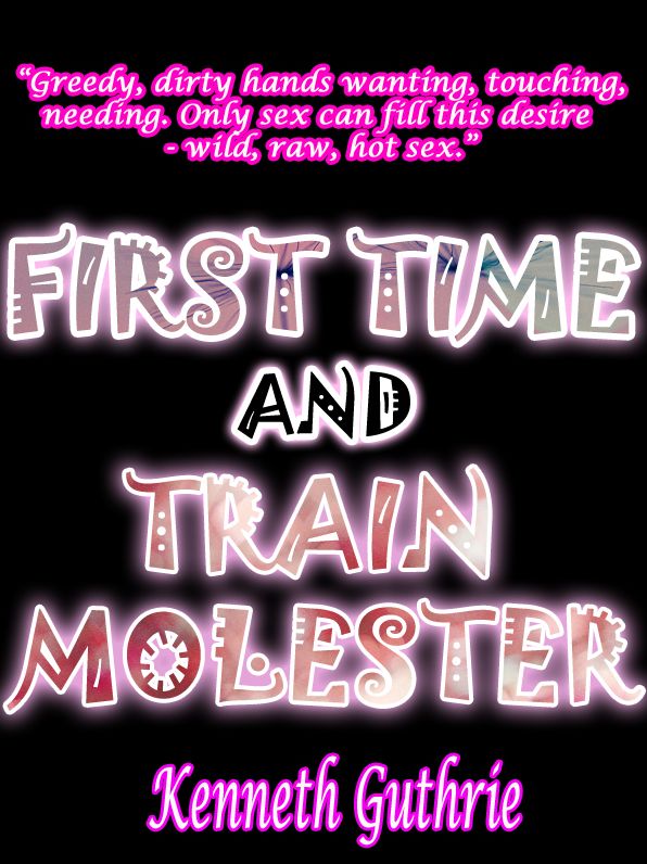 First Time and Train Molester (Erotica Combined Edition)