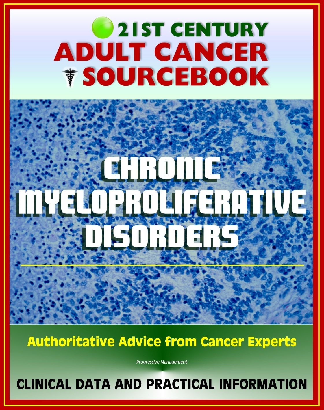 21st Century Adult Cancer Sourcebook: Chronic Myeloproliferative Disorders (Polycythemia Vera, Myelofibrosis, Thrombocythemia, CML) - Clinical Data for Patients, Families, and Physicians