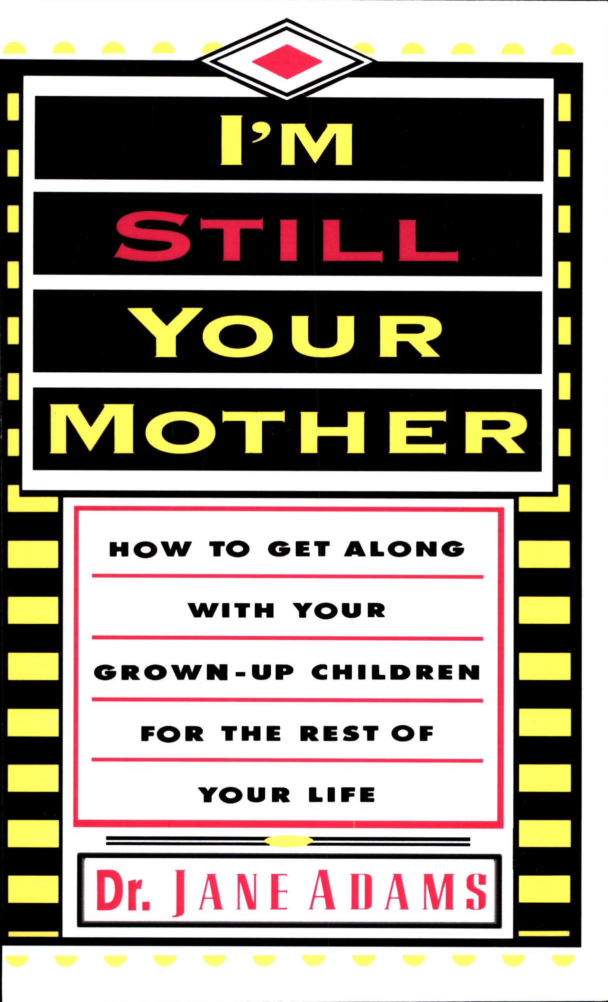 I'm Still Your Mother: How to Get Along With Your Grown-Up Children for the Rest of Your Life