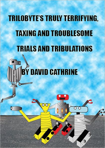 Trilobyte's Truly Terrifying, Taxing and Troublesome Trials and Tribulations: The 2nd Book in the Trilobyte Series