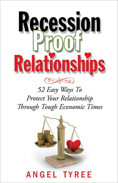 Recession Proof Relationships: 52 Easy Ways To Protect Your Relationship Through Tough Economic Times