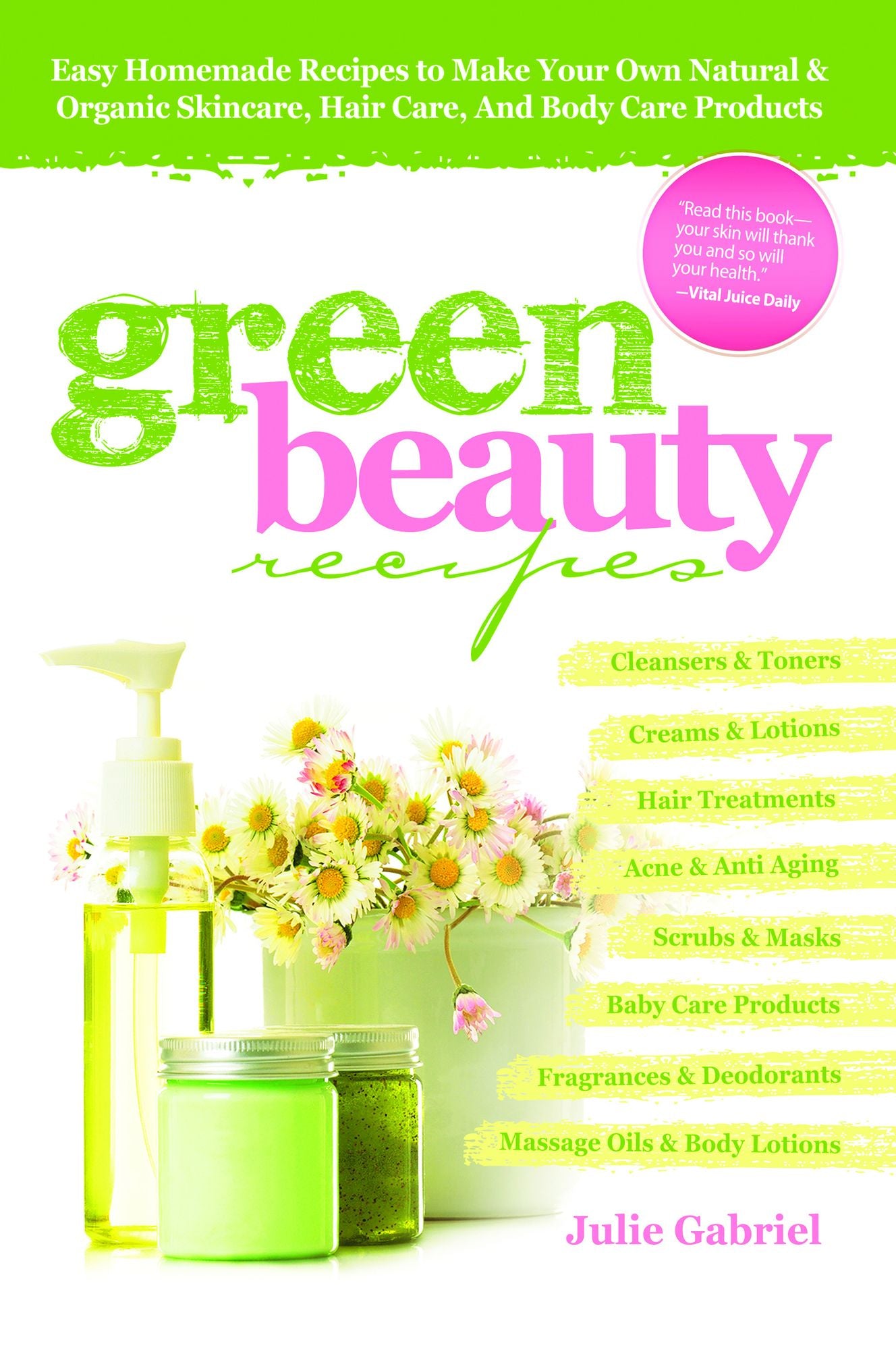 Green Beauty Recipes: Easy Homemade Recipes to Make your Own Skincare, Hair Care and Body Care Products