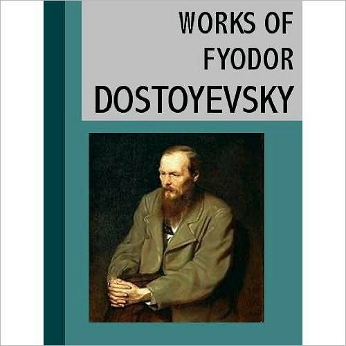 Works of Dostoyevsky (Crime and Punishment, etc.)